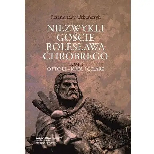 Niezwykli goście bolesława chrobrego. tom 2: otto iii - król i cesarz