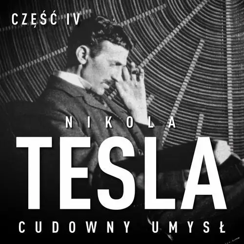 Nikola Tesla. Cudowny umysł. Część 4. Autokreacja supermana