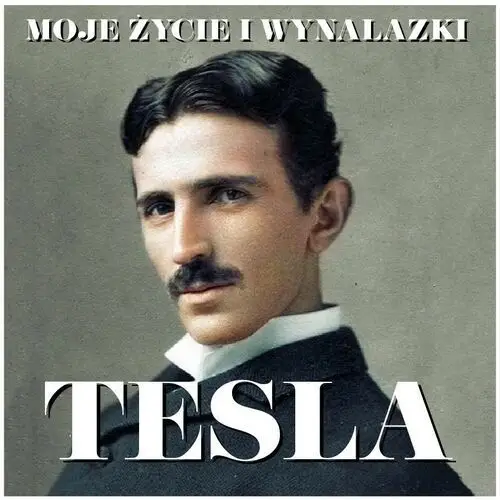 Nikola tesla. moje życie i wynalazki