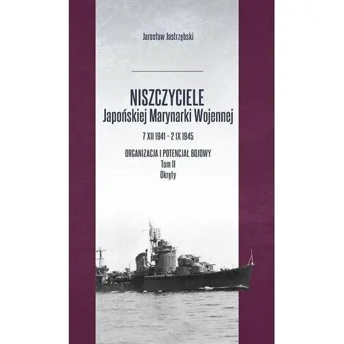Niszczyciele Japońskiej Marynarki Wojennej. Organizacja i potencjał bojowy. Tom 2. Okręty