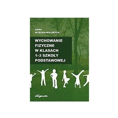 Wychowanie fizyczne w klasach 1-3 szkoły podstawowej - Anna Nitecka-Walerych