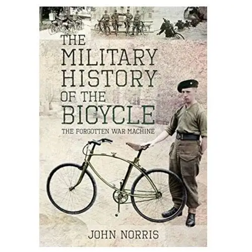 Norris john The military history of the bicycle: the forgotten war machine