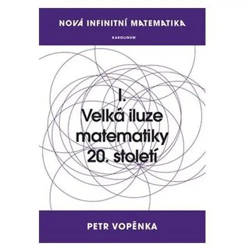 Nová infinitní matematika: I. Velká iluze matematiky 20. století Petr Vopěnka