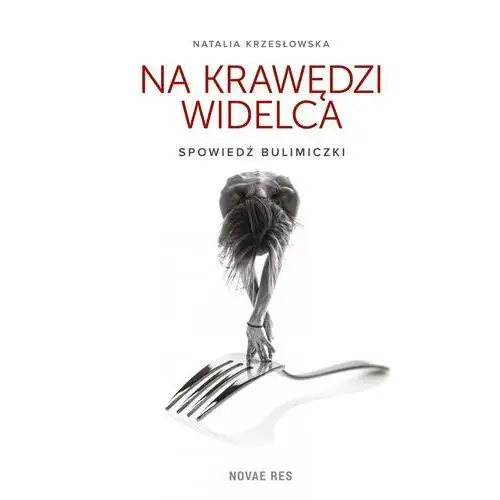 Novae res Na krawędzi widelca. spowiedź bulimiczki