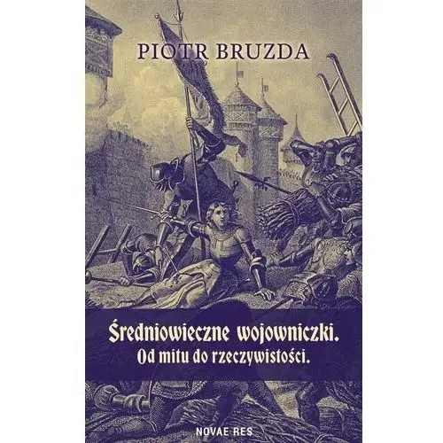 Średniowieczne wojowniczki. od mitu do rzeczywistości Novae res