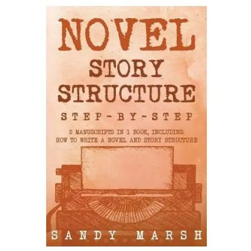 Novel story structure: step-by-step - 2 manuscripts in 1 book - essential novel structure, novel template and novel planning tricks any write Createspace independent publishing platform