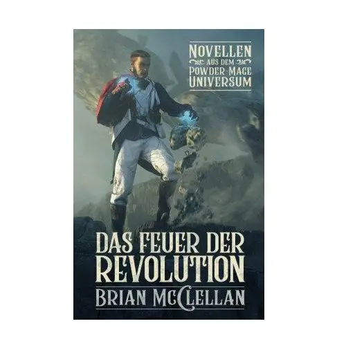 Novellen aus dem Powder-Mage-Universum: Das Feuer der Revolution