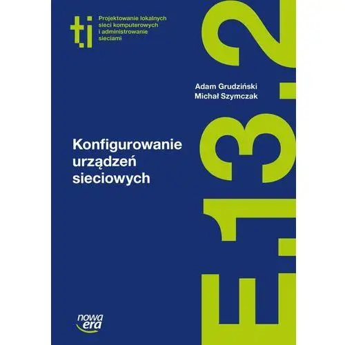 Konfigurowanie urządzeń sieciowych (e.13.2.). podręcznik do kształcenia w zawodzie technik informatyk