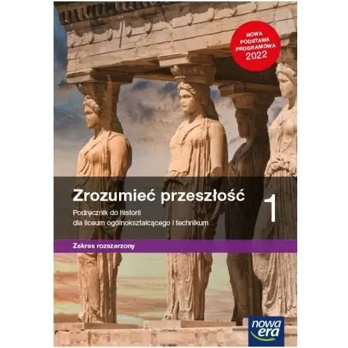 Zrozumieć przeszłość. Historia. Podręcznik. Klasa 1. Zakres rozszerzony. Liceum i technikum