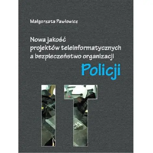 Nowa jakość projektów teleinformatycznych it a bezpieczeństwo organizacji policji, AZ#7DD15720EB/DL-ebwm/pdf