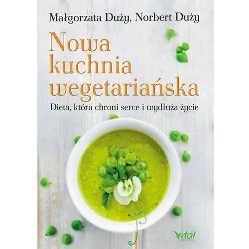 Nowa kuchnia wegetariańska. dieta, która chroni serce i wydłuża życie