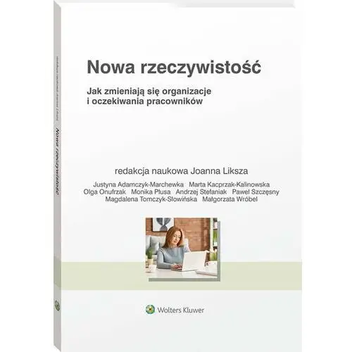 Nowa rzeczywistość. Jak zmieniają się organizacje i oczekiwania pracowników