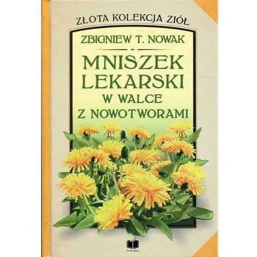 Nowak zbigniew t. Mniszek lekarski w walce z nowotworami