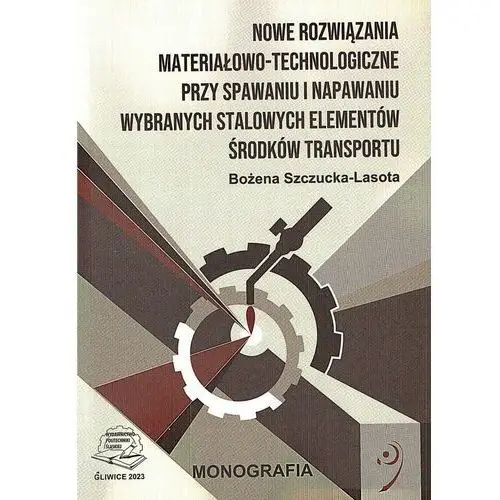 Nowe rozwiązania materiałowo - technologiczne przy spawaniu i napawaniu wybranych stalowych elementów środków transportu