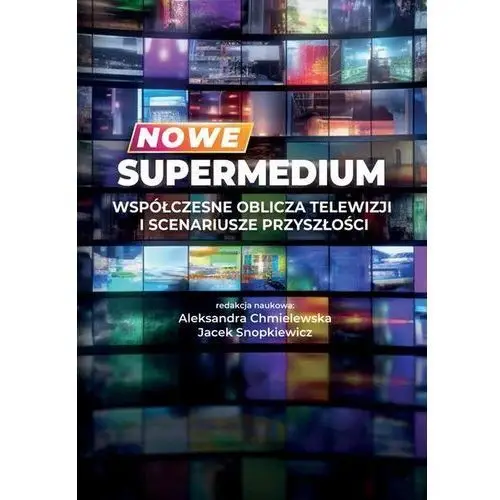 Nowe supermedium Współczesne oblicza telewizji i scenariusze przyszłości