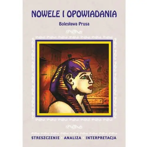 Nowele i opowiadania Bolesława Prusa. Streszczenie. Analiza. Interpretacja