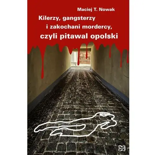 Kilerzy, gangsterzy i zakochani mordercy, czyli pitawal opolski Nowik