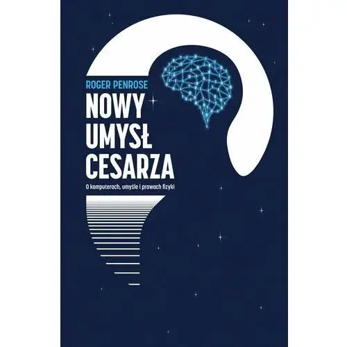 Nowy umysł cesarza. o komputerach, umyśle i prawach fizyki