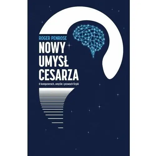 Nowy umysł cesarza. O komputerach, umyśle i prawach fizyki