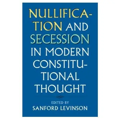 Nullification and secession in modern constitutional thought University press of kansas