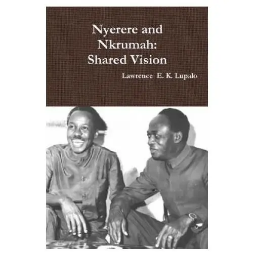 Nyerere and nkrumah: shared vision Createspace independent publishing platform