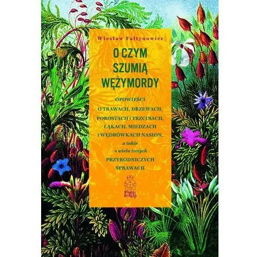 O czym szumią wężymordy. Opowieści o trawach, drzewach, porostach i trzcinach, łąkach, miedzach i wędrówkach nasion, a także o wielu innych przyrodn