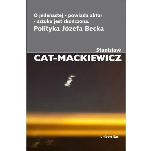 O jedenastej - powiada aktor - sztuka jest skończona. Polityka Józefa Becka