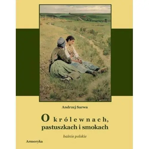 O królewnach, pastuszkach i smokach. Prastare polskie baśnie, klechdy i opowieści