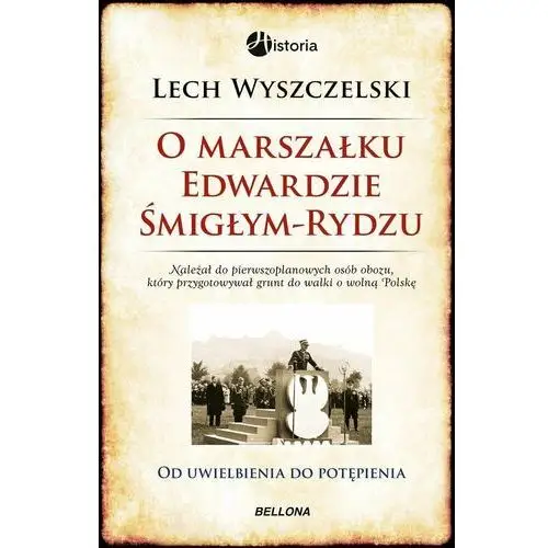 O marszałku Edwardzie Śmigłym-Rydzu. Od uwielbienia do potępienia