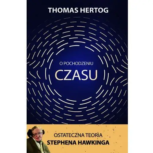 O pochodzeniu czasu. Ostateczna teoria Stephena Hawkinga