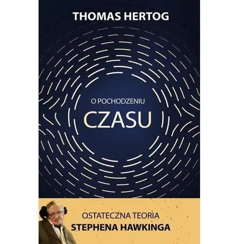 O pochodzeniu czasu. ostateczna teoria stephena hawkinga