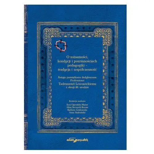 O tożsamości kondycji i powinnościach pedagogiki tradycja i współczesność. księga pamiątkowa dedyk