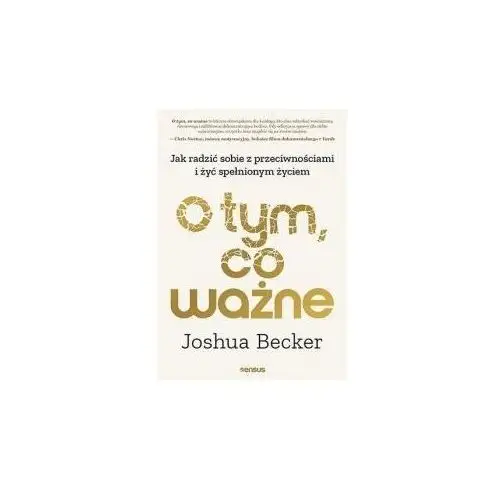 O tym, co ważne. Jak radzić sobie z przeciwnościami i żyć spełnionym życiem Joshua Becker