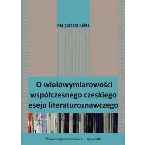 O wielowymiarowości współczesnego czeskiego eseju Wydawnictwo uniwersytetu śląskiego