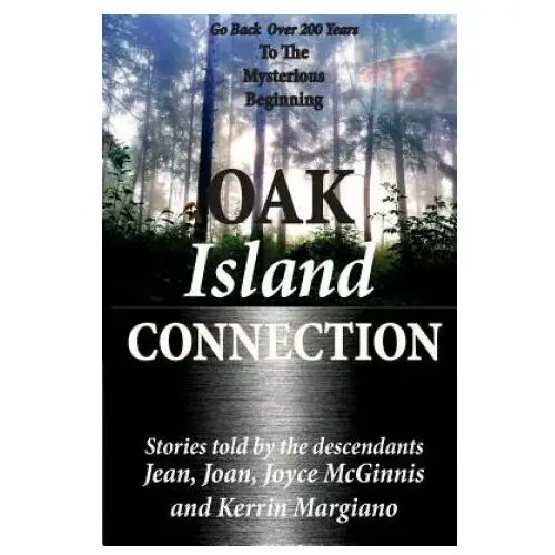 Oak island connection: go back over 200 years to the mysterious beginning Createspace independent publishing platform