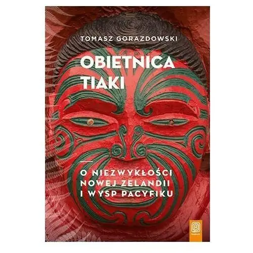 Obietnica Tiaki. O niezwykłości Nowej Zelandii i wysp Pacyfiku