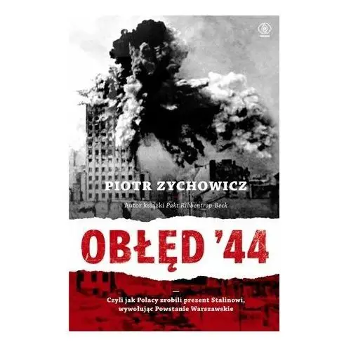 Obłęd '44. Czyli jak Polacy zrobili prezent Stalinowi, wywołując Powstanie Warszawskie