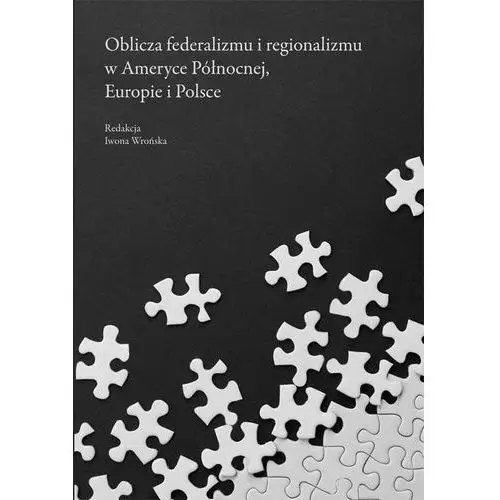 Oblicza federalizmu i regionalizmu w ameryce północnej, europie i polsce