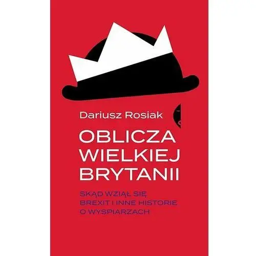 Oblicza Wielkiej Brytanii. Skąd wziął się brexit i inne historie o wyspiarzach