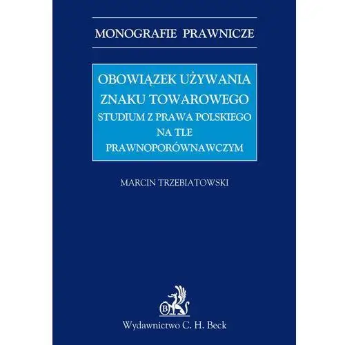 Obowiązek używania znaku towarowego studium z prawa polskiego na tle prawnoporównawczym