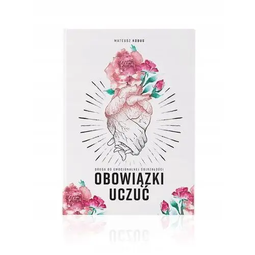 Obowiązki uczuć: Droga do emocjonalnej dojrzałości Kobus Mateusz