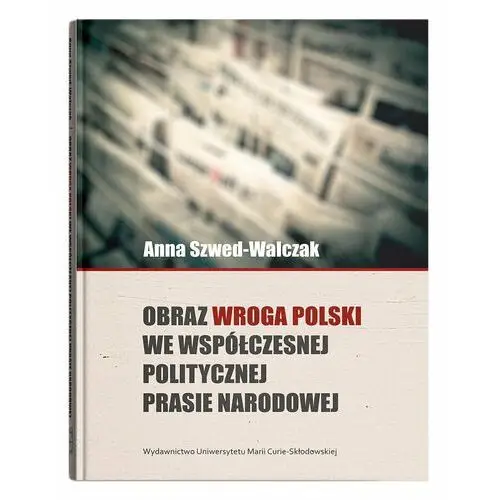 Obraz wroga Polski we współczesnej politycznej prasie narodowej