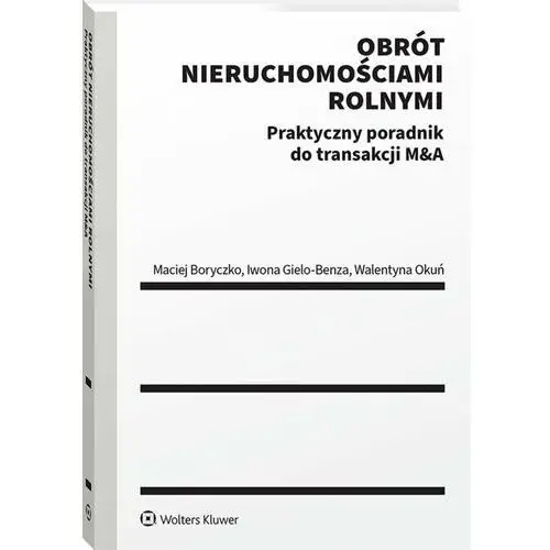 Obrót nieruchomościami rolnymi. Praktyczny poradnik do transakcji M&A