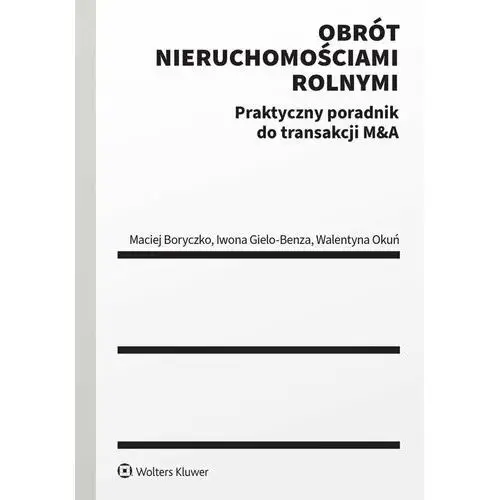 Obrót nieruchomościami rolnymi. Praktyczny poradnik do transakcji M&A