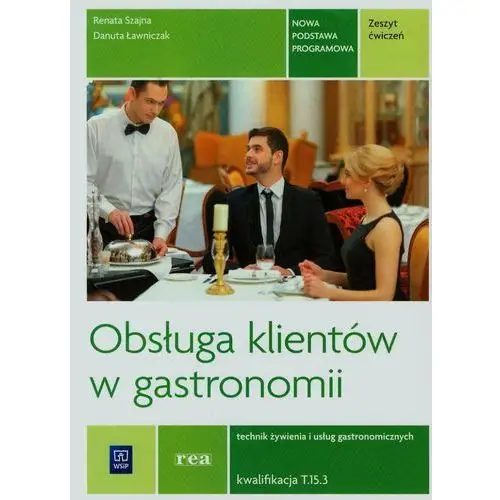 Obsługa klientów w gastronomii. kwalifikacja t.15 (tg.16). zeszyt ćwiczeń do nauki zawodu technik żywienia i usług gastronomicznych Szajna renata, ławniczak danuta