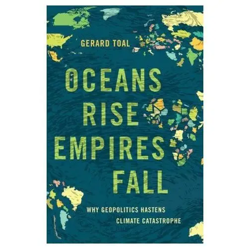 Oceans Rise Empires Fall Why Geopolitics Hastens Climate Catastrophe (Hardback)