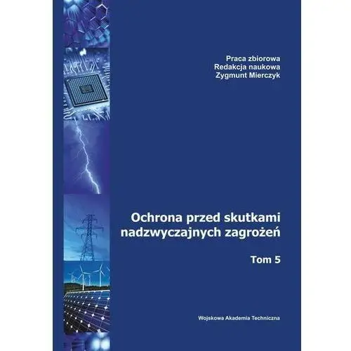 Ochrona przed skutkami nadzwyczajnych zagrożeń. tom 5 Wojskowa akademia techniczna