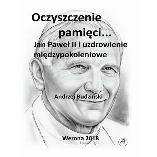 Oczyszczenie pamięci. Jan Paweł II i uzdrowienie międzypokoleniowe