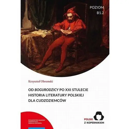 Od "Bogurodzicy" po XXI stulecie. Historia Literatury polskiej dla cudzoziemców. Poziom B1.2