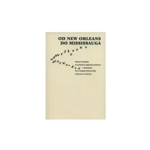 Od New Orleans do Mississauga. Polscy pisarze w Stanach Zjednoczonych i Kanadzie po II wojnie światowej